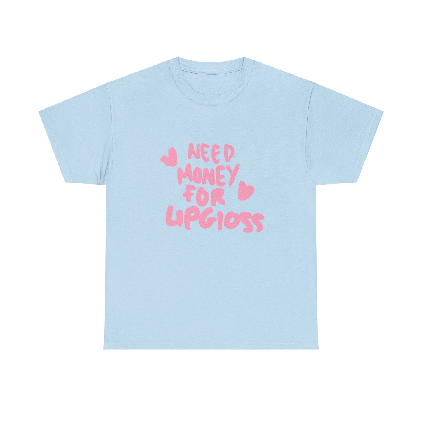Need money for lipgloss Tee