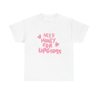 Need money for lipgloss  Tee